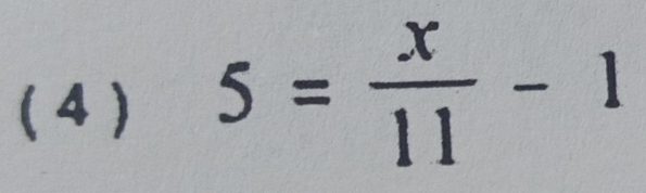 (4 ) 5= x/11 -1