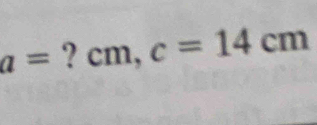 a= ? cm, c=14cm