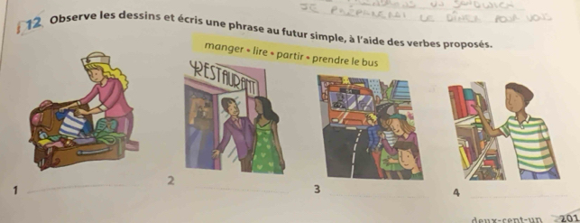 Observe les dessins et écris une phrase au futur simple, à l'aide des verbes proposés. 
manger » lire » partir » prendre le bus 
2 
1 
_ 
_ 
_3 
_4 
eux-cent-un 201