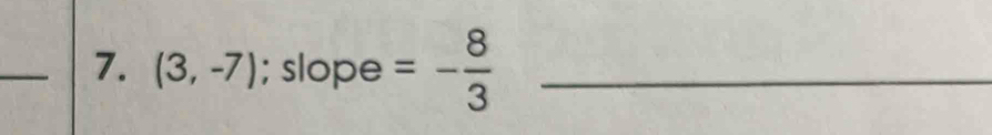 (3,-7); slope =- 8/3  _