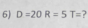 D=20R=5T= ?