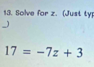 Solve for z. (Just typ 
_)
17=-7z+3