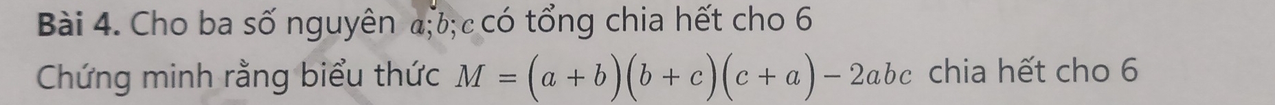 Cho ba số nguyên aặ; c có tổng chia hết cho 6 
Chứng minh rằng biểu thức M=(a+b)(b+c)(c+a)-2abc chia hết cho 6