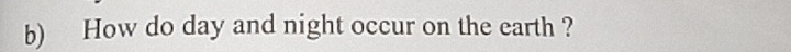 How do day and night occur on the earth ?