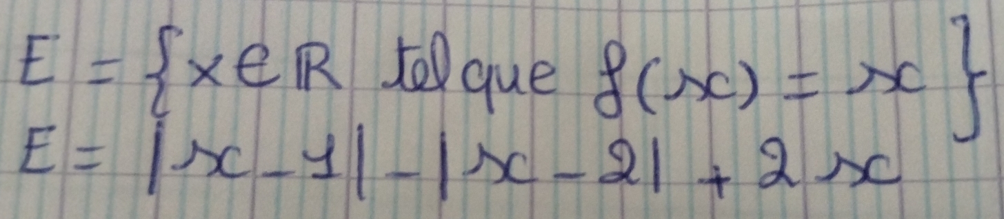 E= x∈ R to que f(x)=x
E=|x-1|-|x-2|+2x