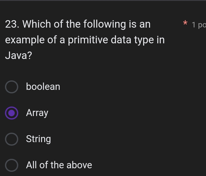 Which of the following is an * 1 po
example of a primitive data type in
Java?
boolean
Array
String
All of the above