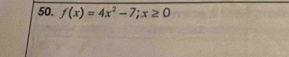 f(x)=4x^2-7;x≥ 0