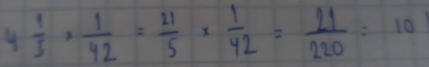 4 1/5 *  1/42 = 21/5 *  1/42 = 11/220 =10