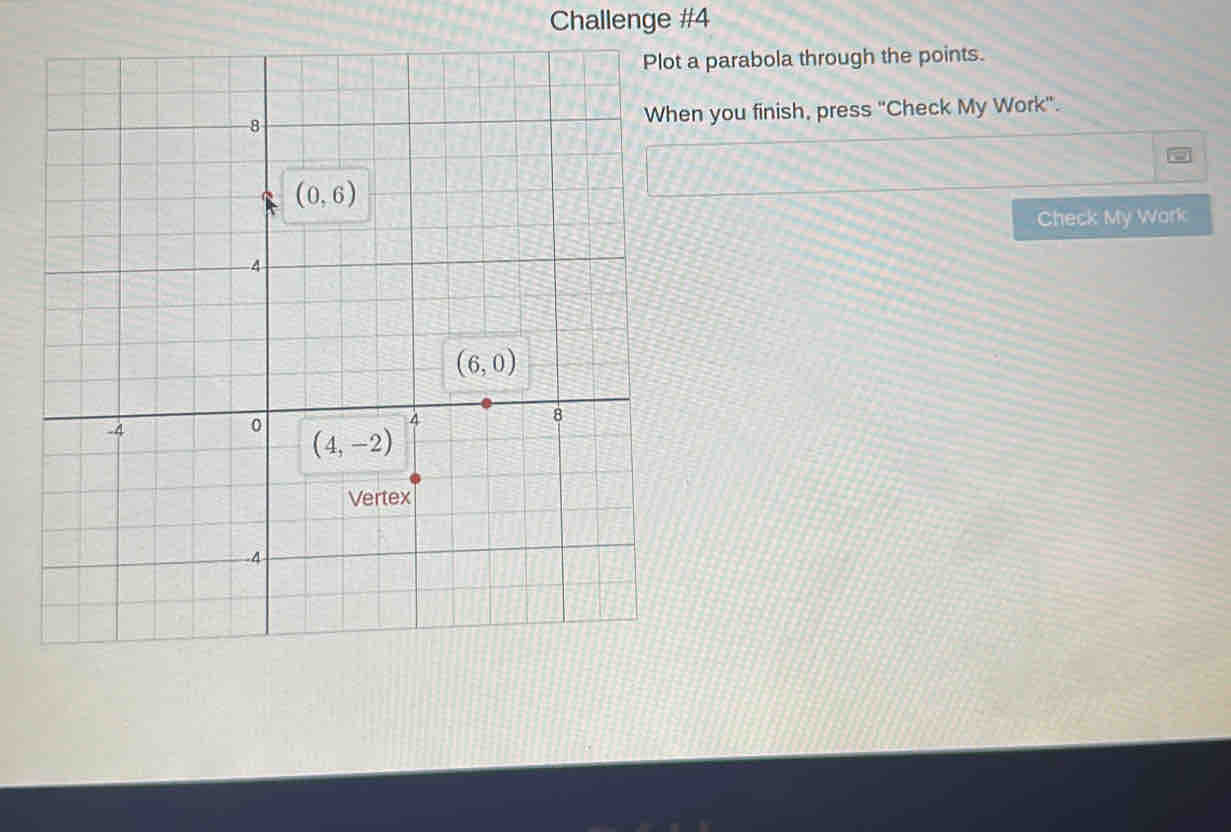 Challenge #4
a parabola through the points.
n you finish, press "Check My Work".
Check My Work