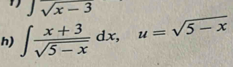 Jsqrt(x-3)
h) ∈t  (x+3)/sqrt(5-x) dx, u=sqrt(5-x)