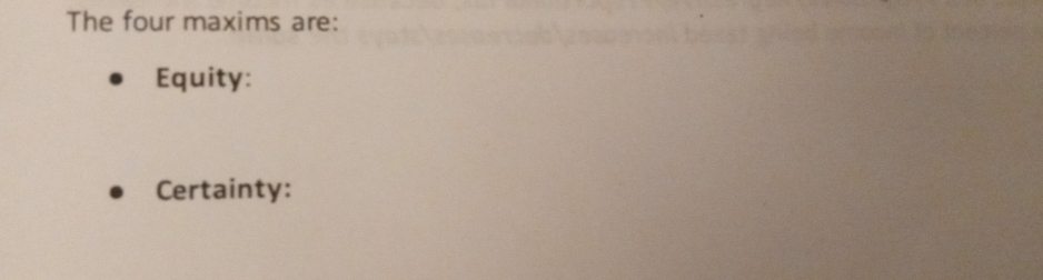 The four maxims are: 
Equity: 
Certainty: