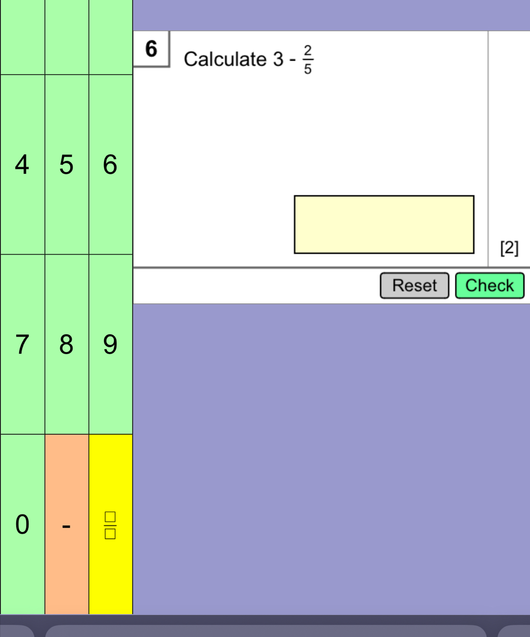 Calculate 3- 2/5 
4
[2]
Reset Check
7
0