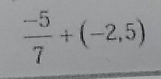  (-5)/7 +(-2,5)