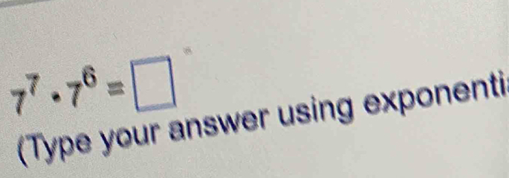 7^7· 7^6=□
(Type your answer using exponenti