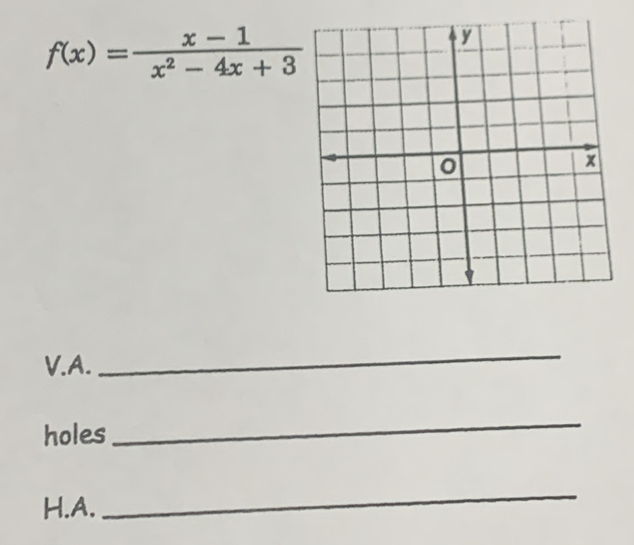 f(x)= (x-1)/x^2-4x+3 
V.A. 
_ 
holes 
_ 
H.A. 
_