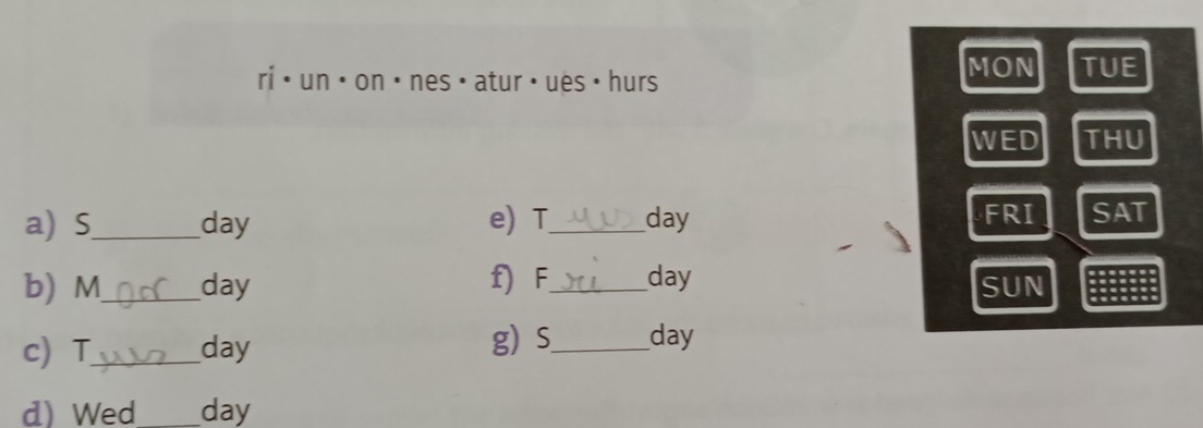 ri < un ·on ènes · atur  S_  day e) T_  day FRI SAT 
b) M_  day f) F_  day
SUN 
c) T_  day g) S_  day
d) Wed _ day