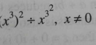 (x^3)^2/ x^(3^2), x!= 0