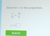 Solve for v in the proportion.
v=□
Submit