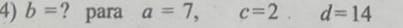 b= ? para a=7, c=2d=14