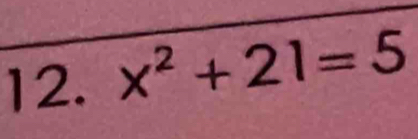 x^2+21=5