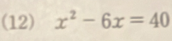 (12) x^2-6x=40