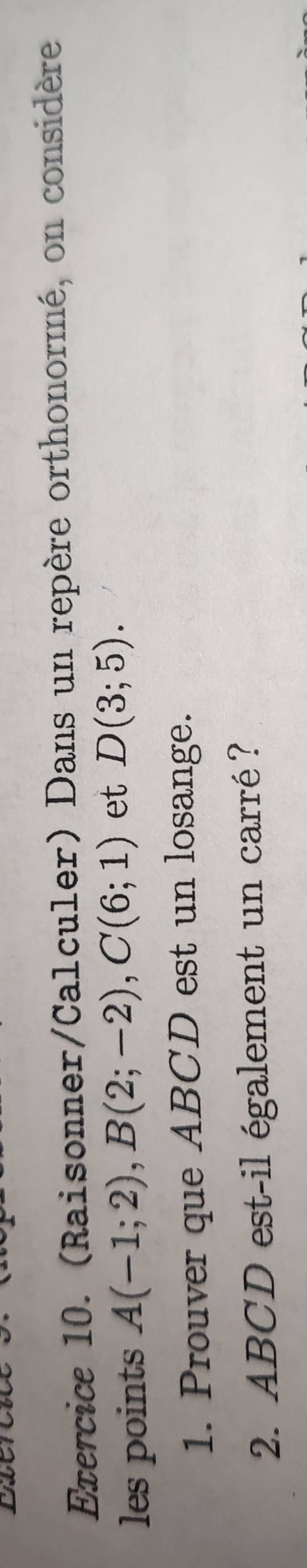 (Raisonner/Calculer) Dans un repère orthonormé, on considère 
les points A(-1;2), B(2;-2), C(6;1) et D(3;5). 
1. Prouver que ABCD est un losange. 
2. ABCD est-il également un carré?