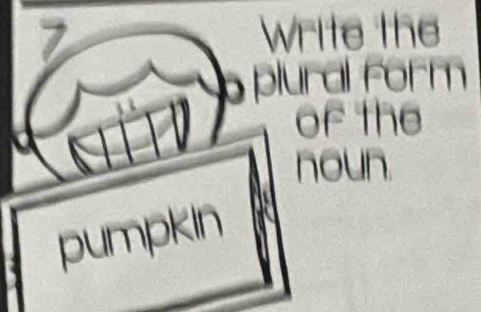 Write the 
plural form 
of the 
noun. 
pumpkin