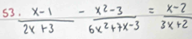 53  (x-1)/2x+3 - (x^2-3)/6x^2+7x-3 = (x-2)/3x+2 