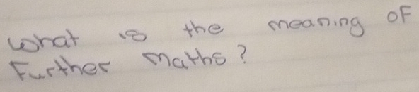 what is the meaning of 
Further Maths?