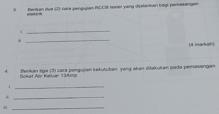 Berikan dua (2) cara pengujian RCCB tester yang dijalankan bagi pemasangan 
elektrik 
i. 
_ 
ii._ 
(4 markah) 
4. Berikan tiga (3) cara pengujian kekutuban yang akan dilakukan pada pemasangan 
Soket Alir Keluar 13Amp 
i._ 
ii._ 
iii._