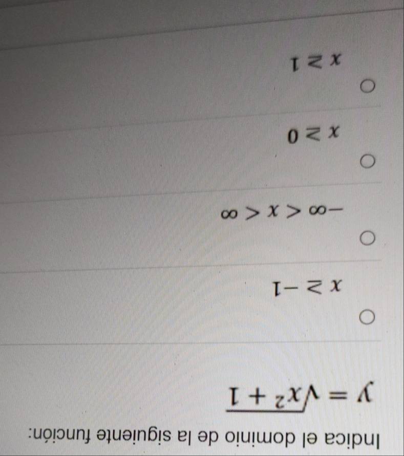 Indica el dominio de la siguiente función:
y=sqrt(x^2+1)
x≥ -1
-∈fty
x≥ 0
x≥ 1