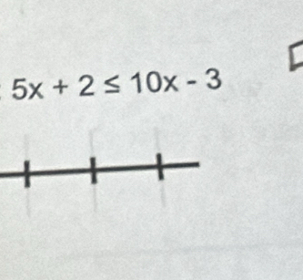 5x+2≤ 10x-3