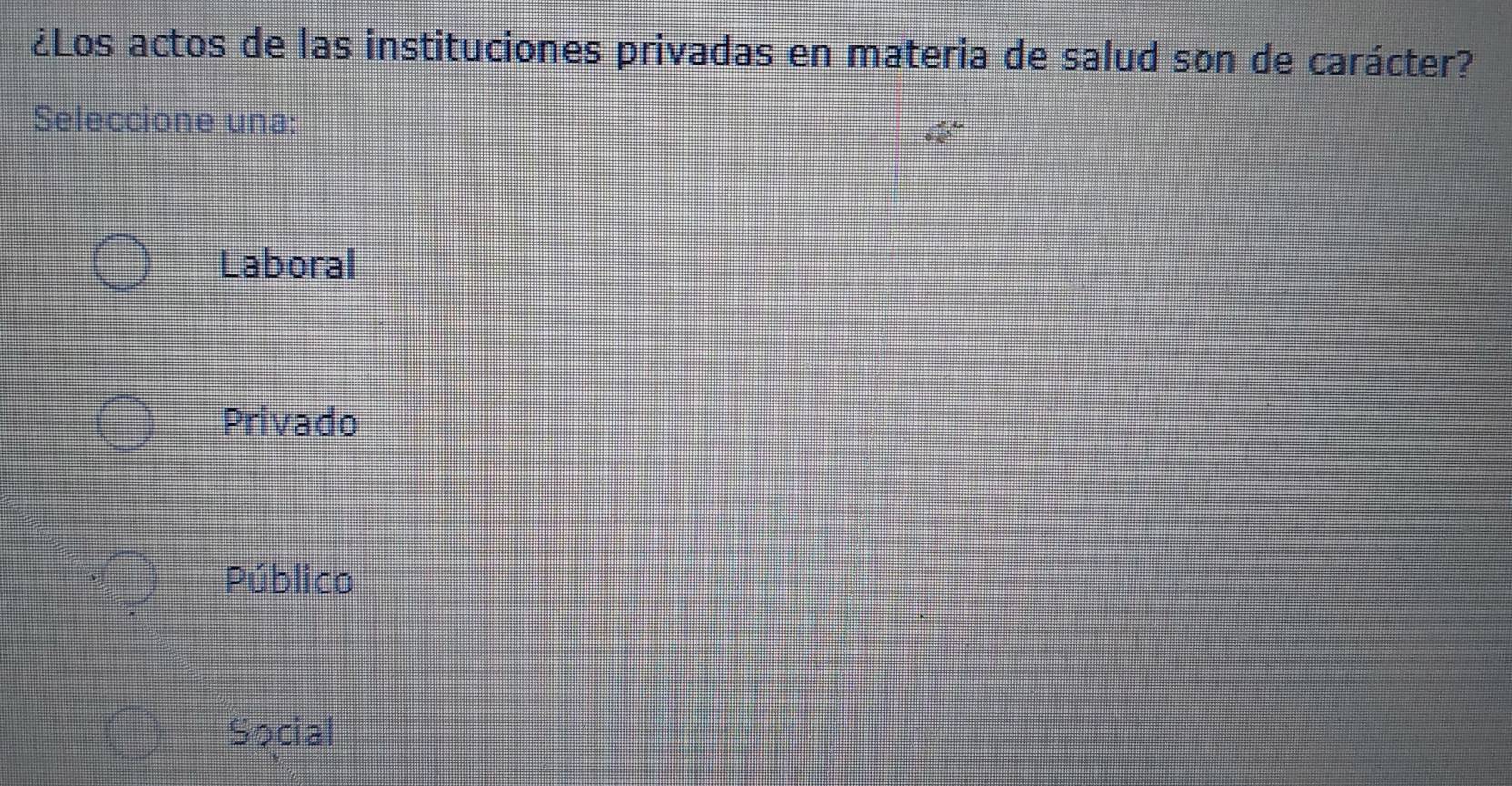 ¿Los actos de las instituciones privadas en materia de salud son de carácter?
Seleccione una:
Laboral
Privado
Público
Social