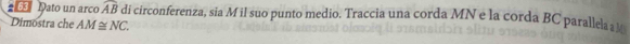 Dato un arco widehat AB di circonferenza, sia M il suo punto medio. Traccia una corda MN e la corda BC parallela a
Dimöstra che AM≌ NC.
