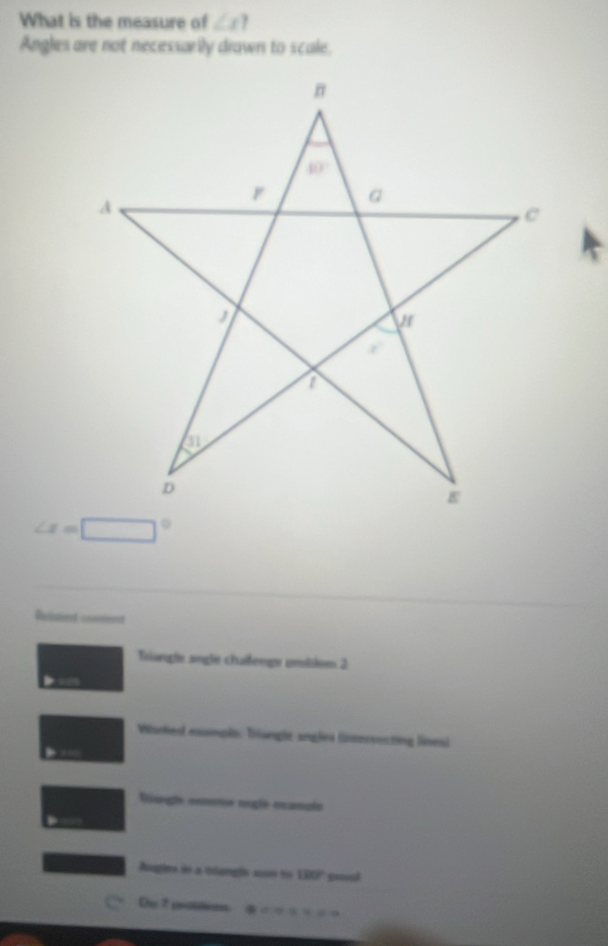 What is the measure of ∠ x?
Angles are not necessarily drawn to scale.
Risistent cnsmeed
Triangle angle chaîfenge umbslsm 2
Warked exmple. Trangle angles (ntersecting lines)
Rangle ene rngle eeanclo
Augins dn a tilangls sam to 180°
C te 7 eatitions