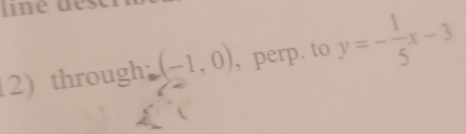 line a 
2) through (-1,0) , perp. to y=- 1/5 x-3