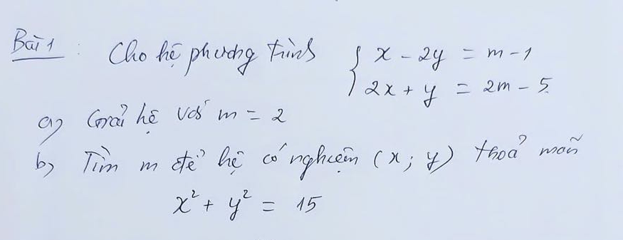 Bail Clo hé phcing tins beginarrayl x-2y=m-1 2x+y=2m-5endarray.
an Grai he vas m=2
b) Tim mdfe hé có nghceon (x,y) fhod mon
x^2+y^2=15