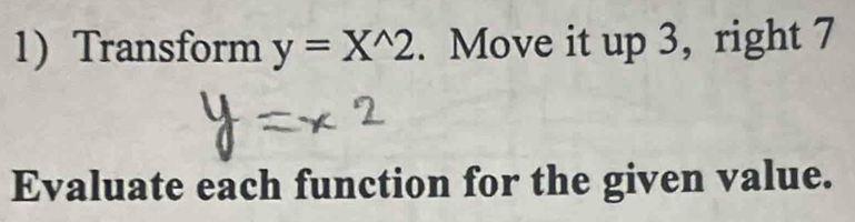 Transform y=X^(wedge)2. Move it up 3, right 7
Evaluate each function for the given value.