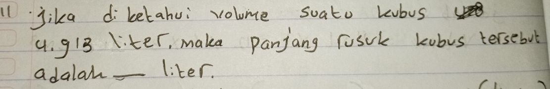 ·jika diketahui volume soato kubus
4. 913 liter, make panjang rosck kubus tersebut 
adalah _liter.