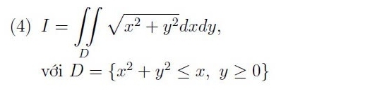 (4) I=∈t _D∈t sqrt(x^2+y^2)dxdy, 
với D= x^2+y^2≤ x,y≥ 0