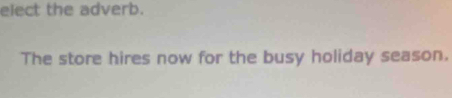 elect the adverb. 
The store hires now for the busy holiday season.
