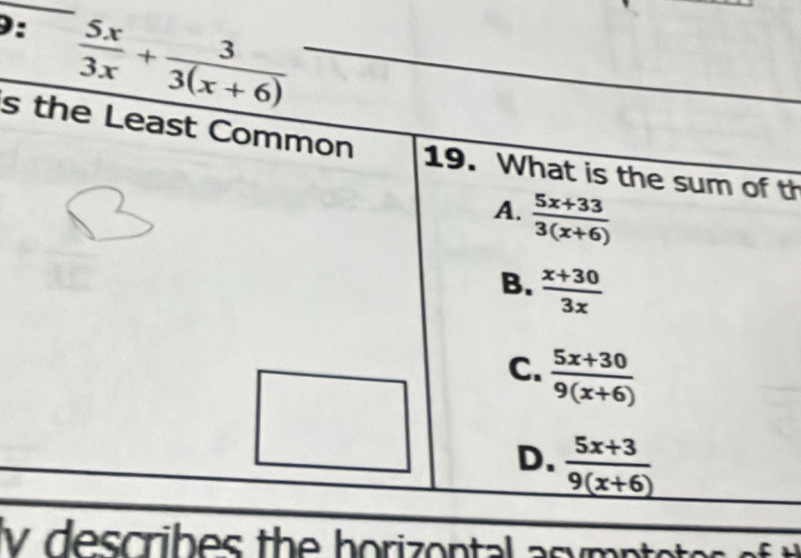 9:  5x/3x + 3/3(x+6) 
s the Least Common 19. What is the sum of th
A.  (5x+33)/3(x+6) 
B.  (x+30)/3x 
C.  (5x+30)/9(x+6) 
D.  (5x+3)/9(x+6) 
v describes the horiz on tal asy mn t ot
