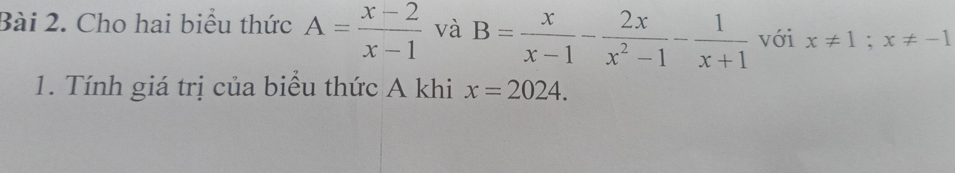 Cho hai biểu thức A= (x-2)/x-1  và B= x/x-1 - 2x/x^2-1 - 1/x+1  với x!= 1; x!= -1
1. Tính giá trị của biểu thức A khi x=2024.