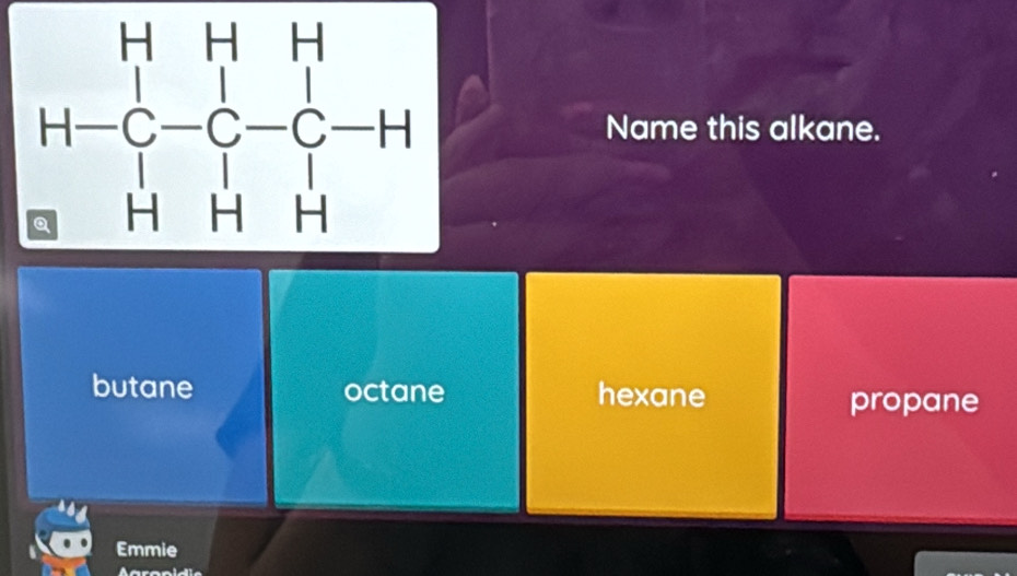 H-C-C-C-H Name this alkane.
butane octane hexane
propane
Emmie