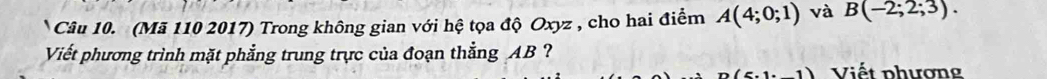 (Mã 110 2017) Trong không gian với hệ tọa độ Oxyz , cho hai điểm A(4;0;1) và B(-2;2;3). 
Viết phương trình mặt phẳng trung trực của đoạn thẳng AB ?
(1,1) Viết phương