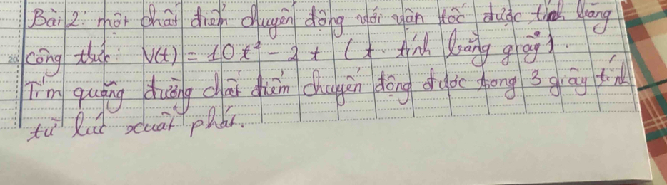 Bà 2 hōi chāi diān dugán dōng gái án tēo dug tind Wàng 
cōng th V(t)=10t^2-2t (A. tink lāng g ag) 
Ií'm qugng duāng cāi duān chagen dōng duoc hong 3 gāg din 
tù Rut acuāi phas.