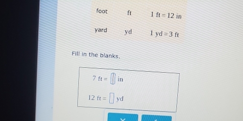 Fill in the blanks.
7ft=□ in
12ft=□ yd