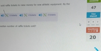 ensweren
sold raffle tickets to raise money for new athletic equipment. By the
5 tickets B_n 4 tickets x_3 3 tickets
2
nedian number of raffle tickets sold? C