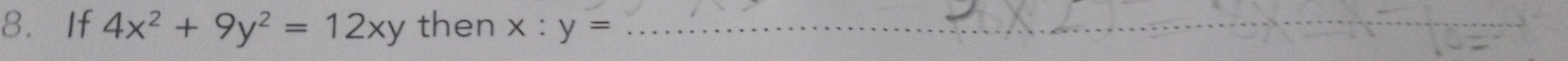 If 4x^2+9y^2=12xy then x:y= _