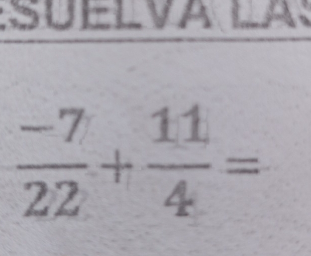 SUELVAL
 (-7)/22 + 11/4 =